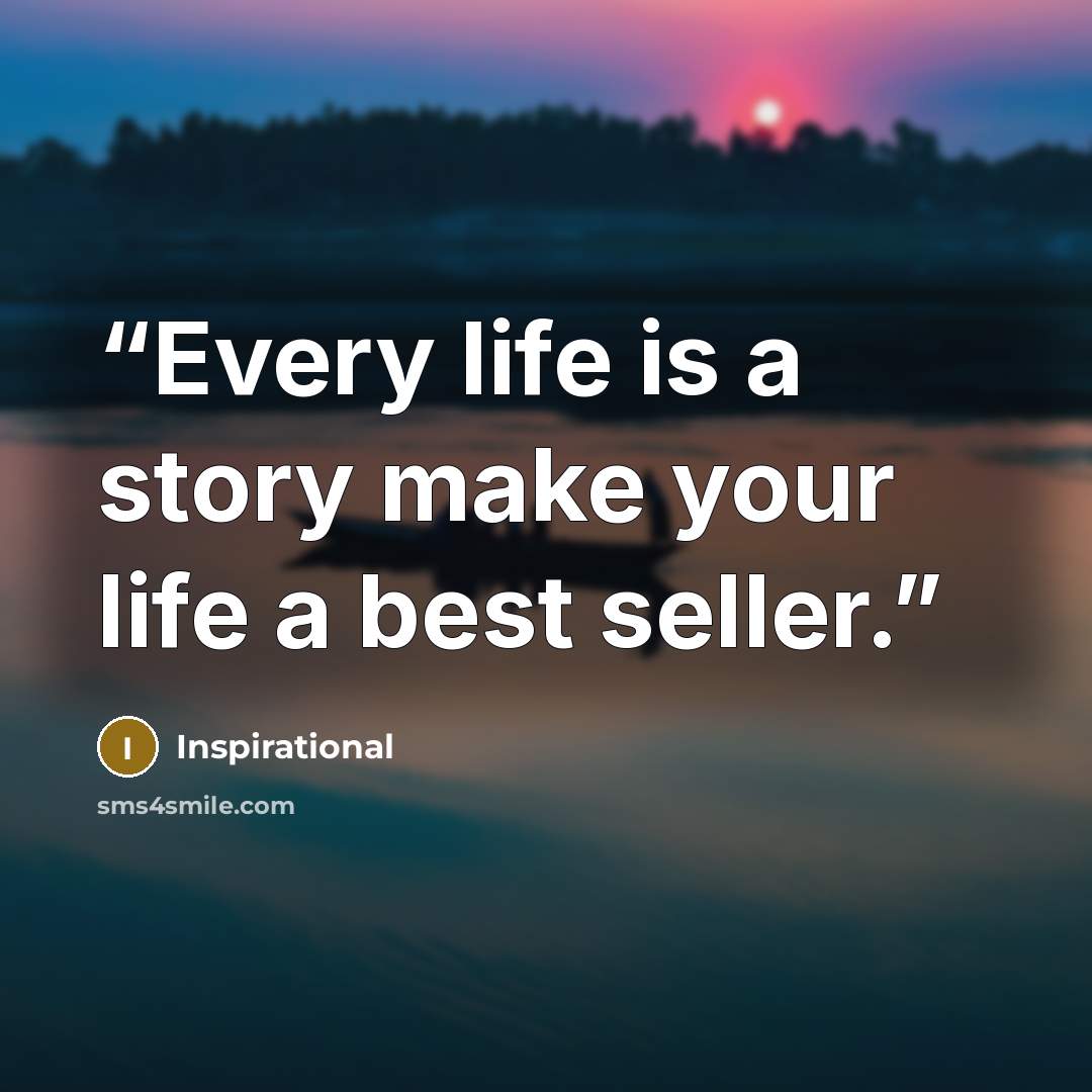 “Every life is a story make your life a best seller.” quote by Inspirational