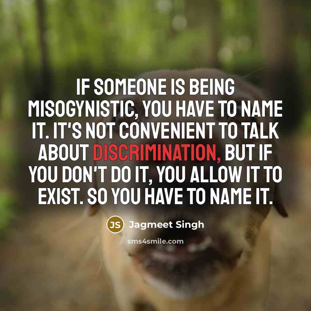 “If someone is being misogynistic, you have to name it.…” quote by Jagmeet Singh