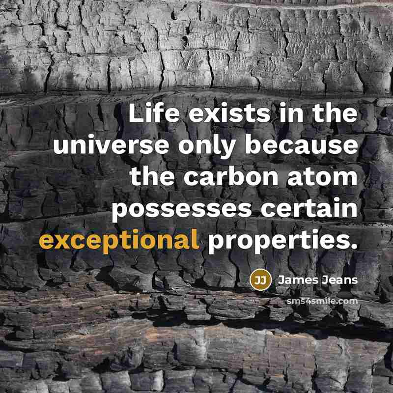 “Life exists in the universe only because the carbon atom…” quote by James Jeans