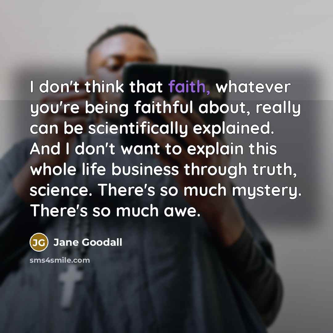 “I don't think that faith, whatever you're being faithful about,…” quote by Jane Goodall