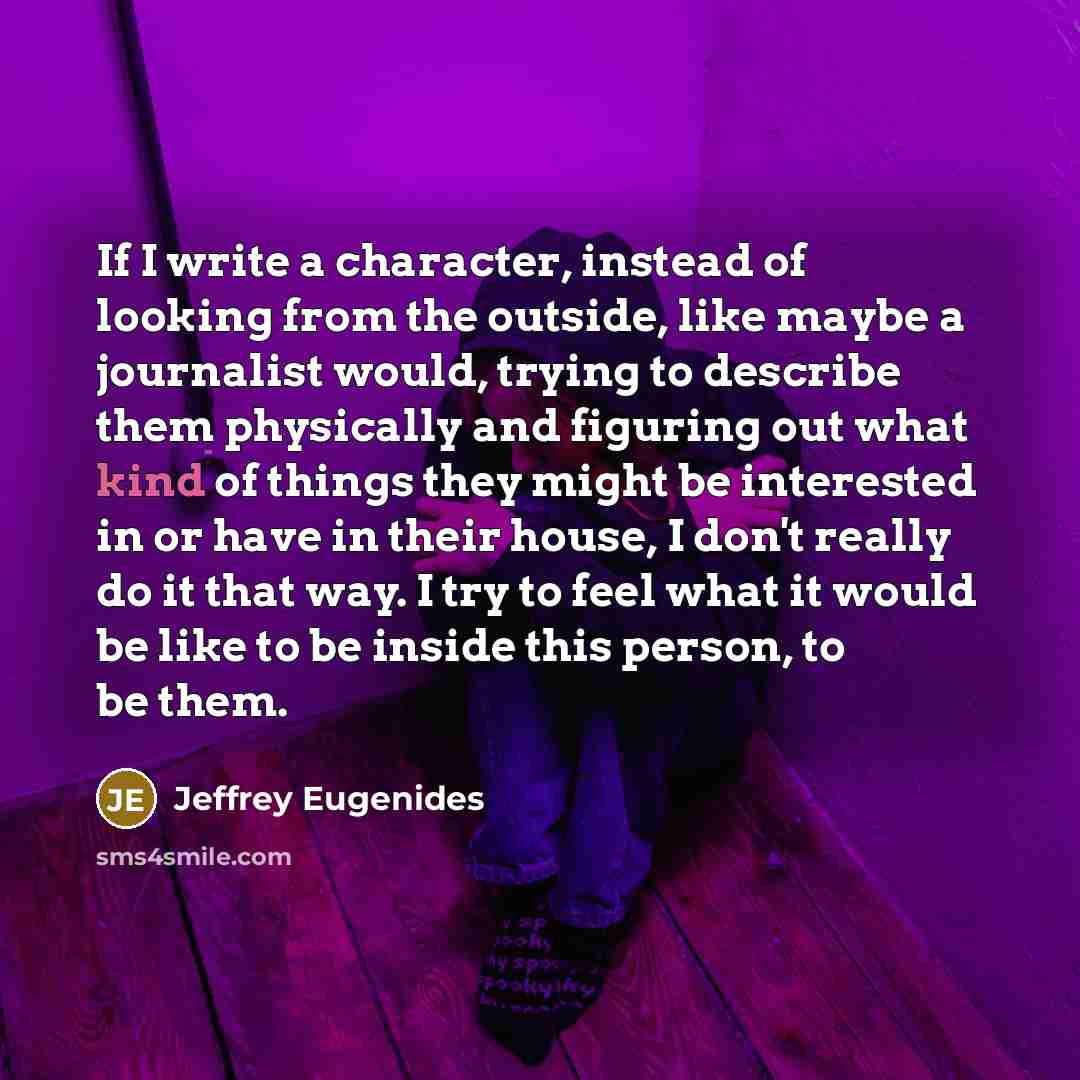 “If I write a character, instead of looking from the…” quote by Jeffrey Eugenides
