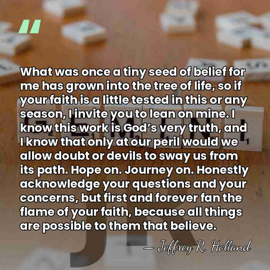 What was once a tiny seed of belief for me has grown&hellip; - Jeffrey R. Holland