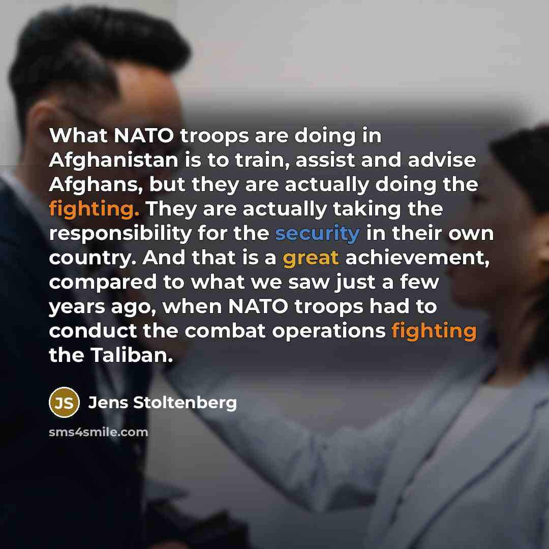 “What NATO troops are doing in Afghanistan is to train,…” quote by Jens Stoltenberg