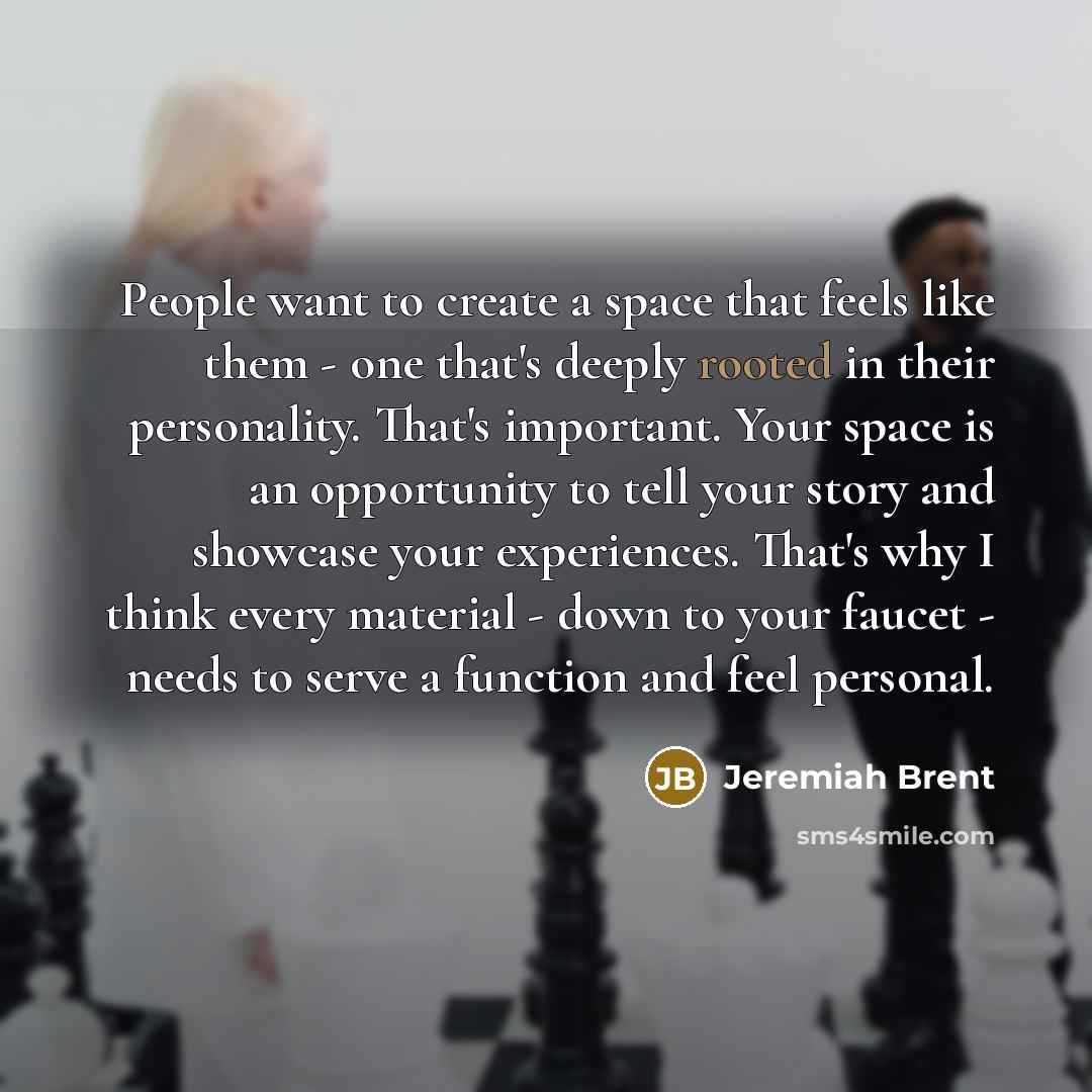 “People want to create a space that feels like them…” quote by Jeremiah Brent