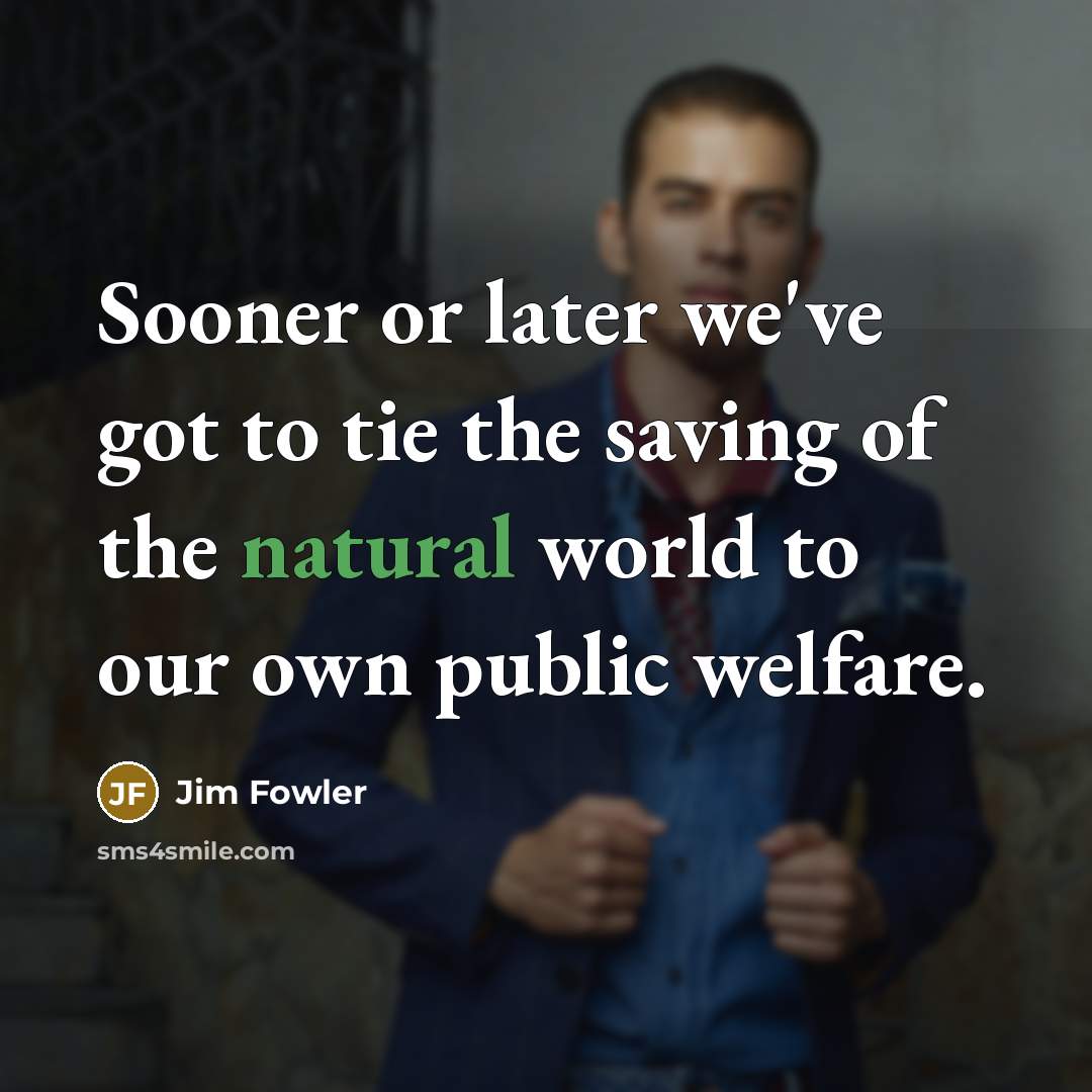 “Sooner or later we've got to tie the saving of…” quote by Jim Fowler