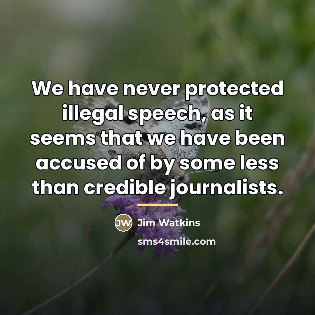 “We have never protected illegal speech, as it seems that…” quote by Jim Watkins