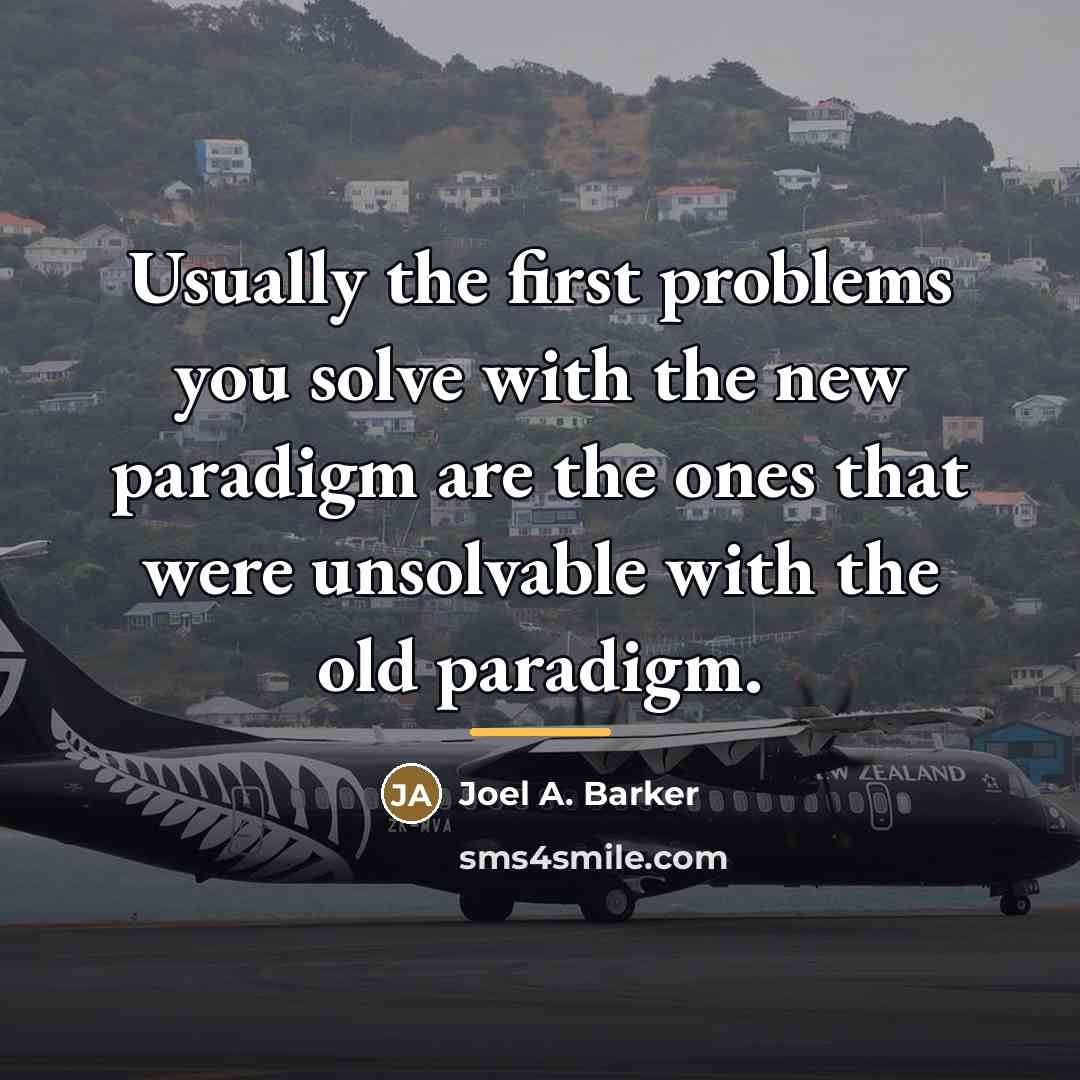 “Usually the first problems you solve with the new paradigm…” quote by Joel A. Barker