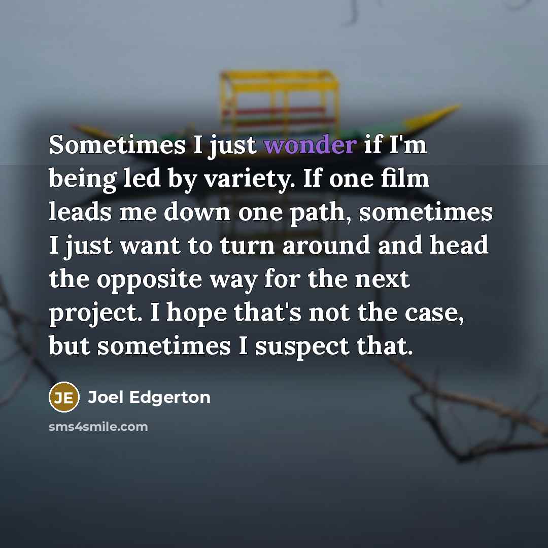 “Sometimes I just wonder if I'm being led by variety.…” quote by Joel Edgerton