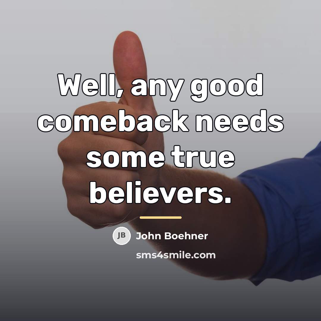 “Well, any good comeback needs some true believers.…” quote by John Boehner