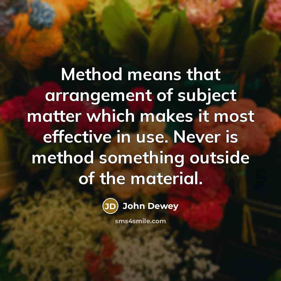 “Method means that arrangement of subject matter which makes it…” quote by John Dewey
