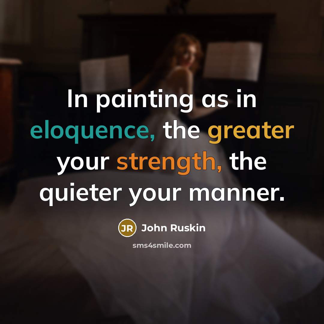 “In painting as in eloquence, the greater your strength, the quieter your manner.” quote by John Ruskin