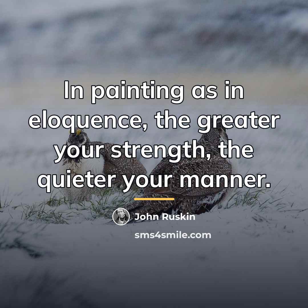 “In painting as in eloquence, the greater your strength, the…” quote by John Ruskin