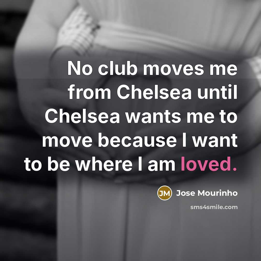 “No club moves me from Chelsea until Chelsea wants me…” quote by Jose Mourinho