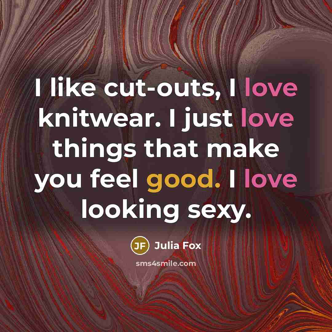 “I like cut-outs, I love knitwear. I just love things that make you feel good. I love looking sexy.” quote by Julia Fox