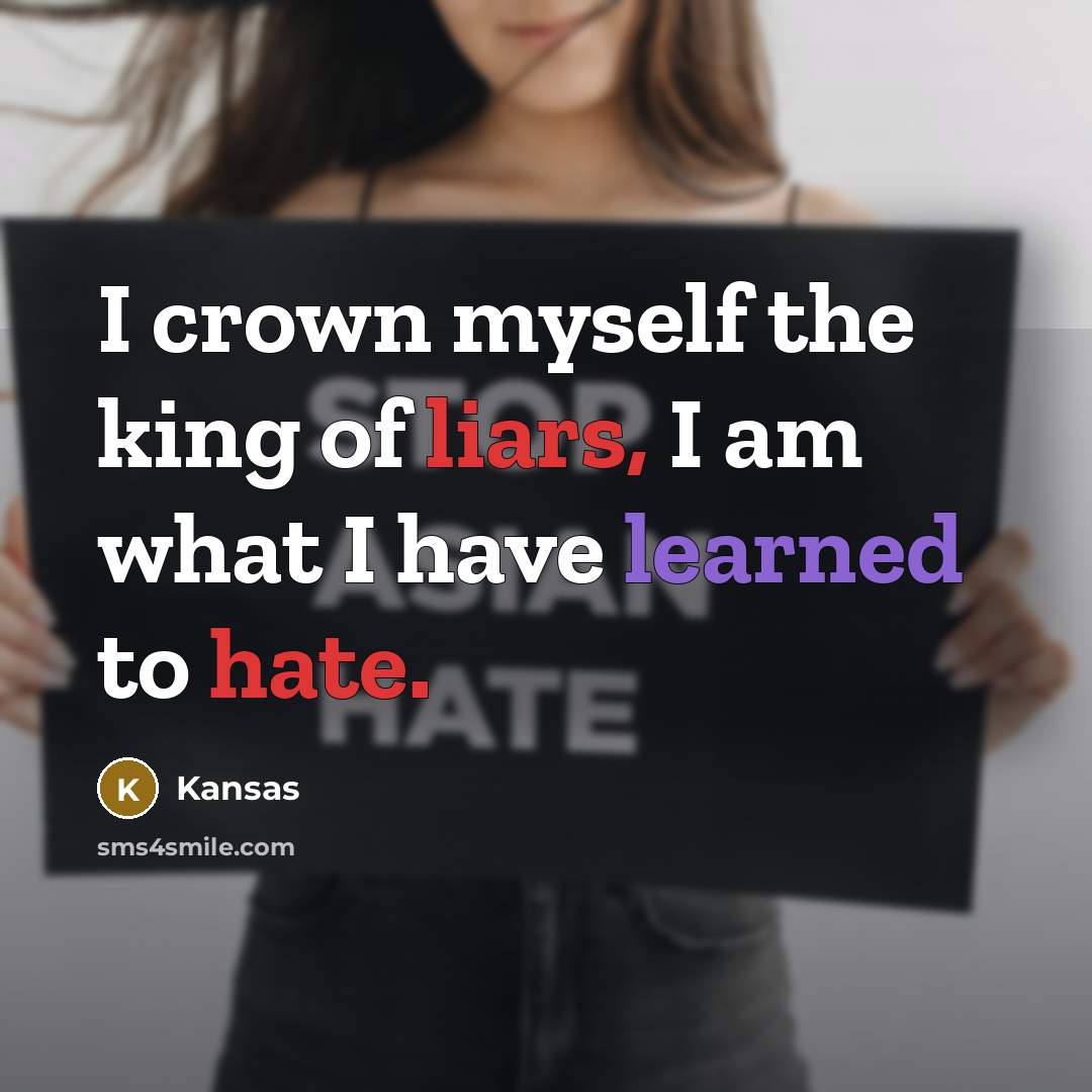 “I crown myself the king of liars, I am what I have learned to hate.” quote by Kansas