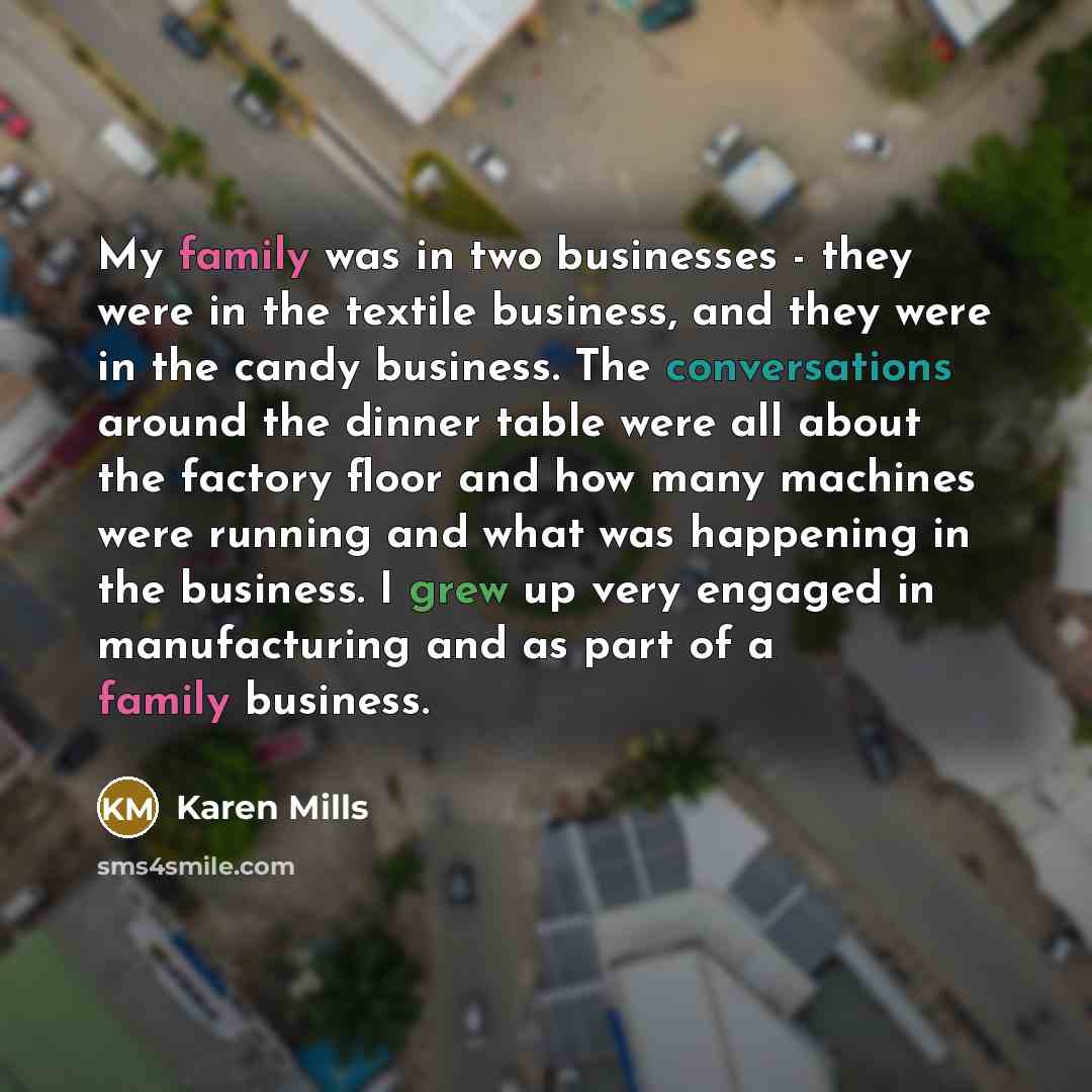 “My family was in two businesses - they were in…” quote by Karen Mills
