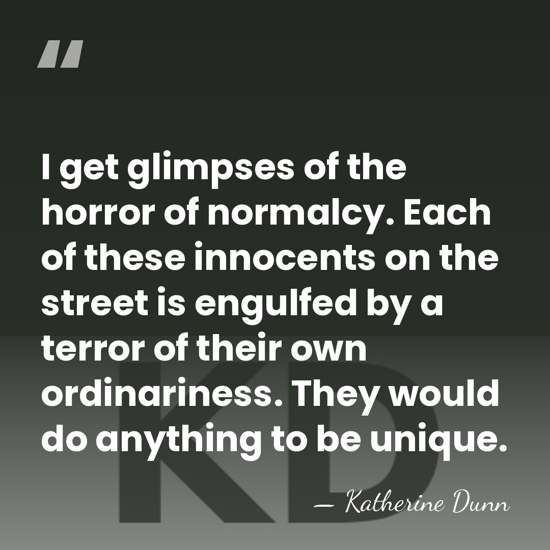 I get glimpses of the horror of normalcy. Each of these innocents&hellip; - Katherine Dunn