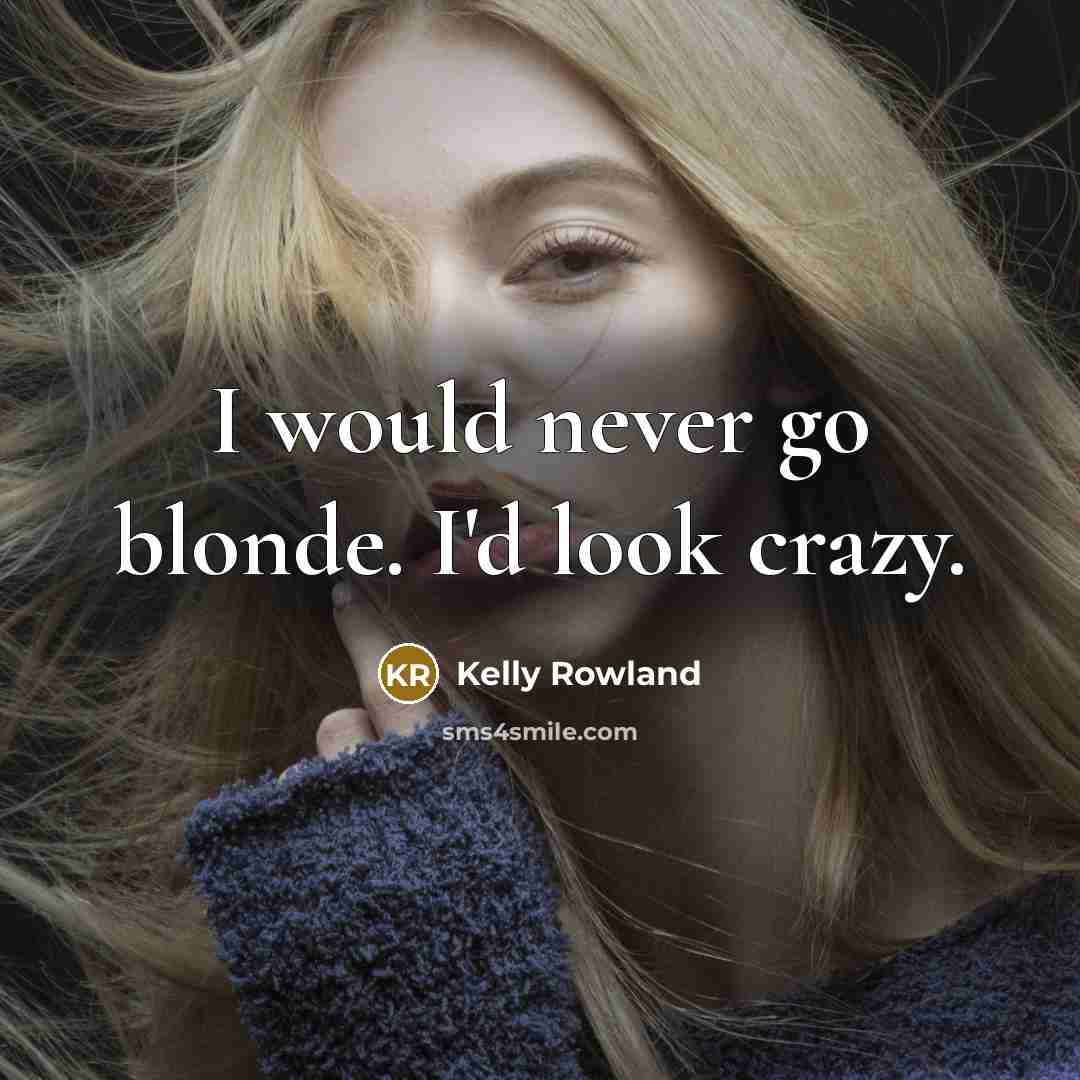“I would never go blonde. I'd look crazy.…” quote by Kelly Rowland