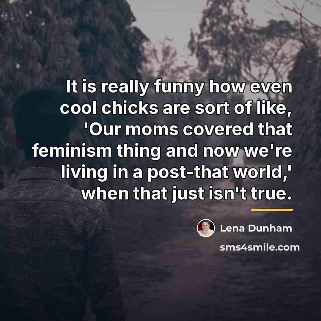 “It is really funny how even cool chicks are sort…” quote by Lena Dunham