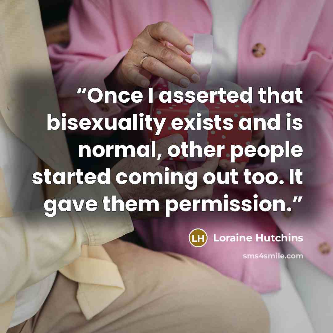 “Once I asserted that bisexuality exists and is normal, other people started coming out too. It gave them permission.” quote by Loraine Hutchins