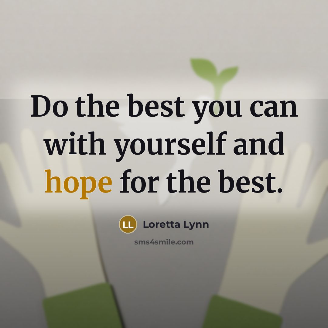 “Do the best you can with yourself and hope for…” quote by Loretta Lynn