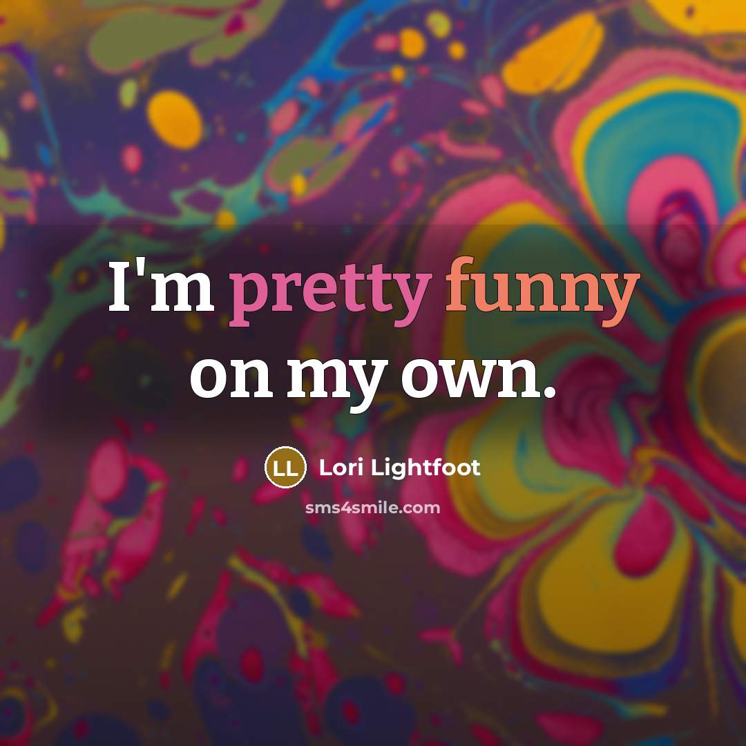 “I'm pretty funny on my own.” quote by Lori Lightfoot