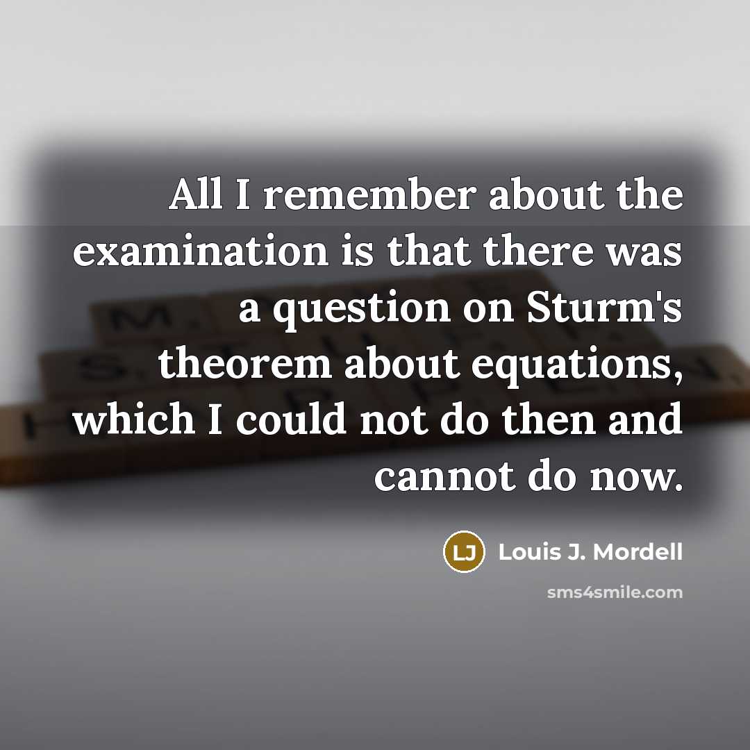 “All I remember about the examination is that there was…” quote by Louis J. Mordell