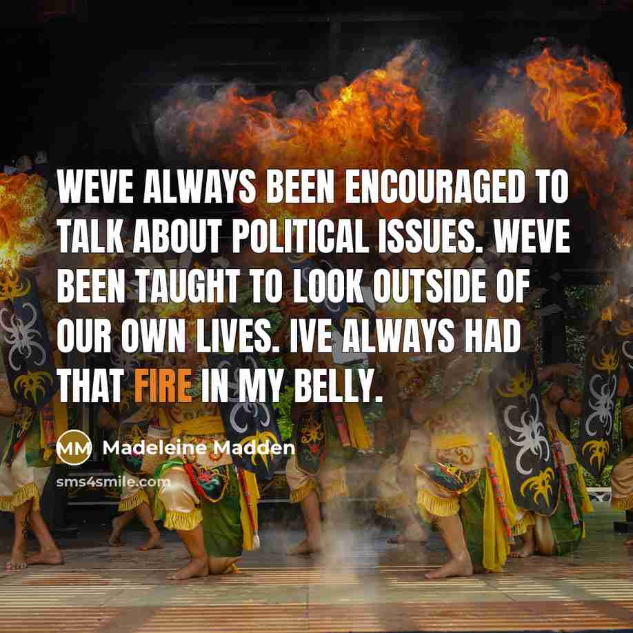 “Weve always been encouraged to talk about political issues. Weve…” quote by Madeleine Madden