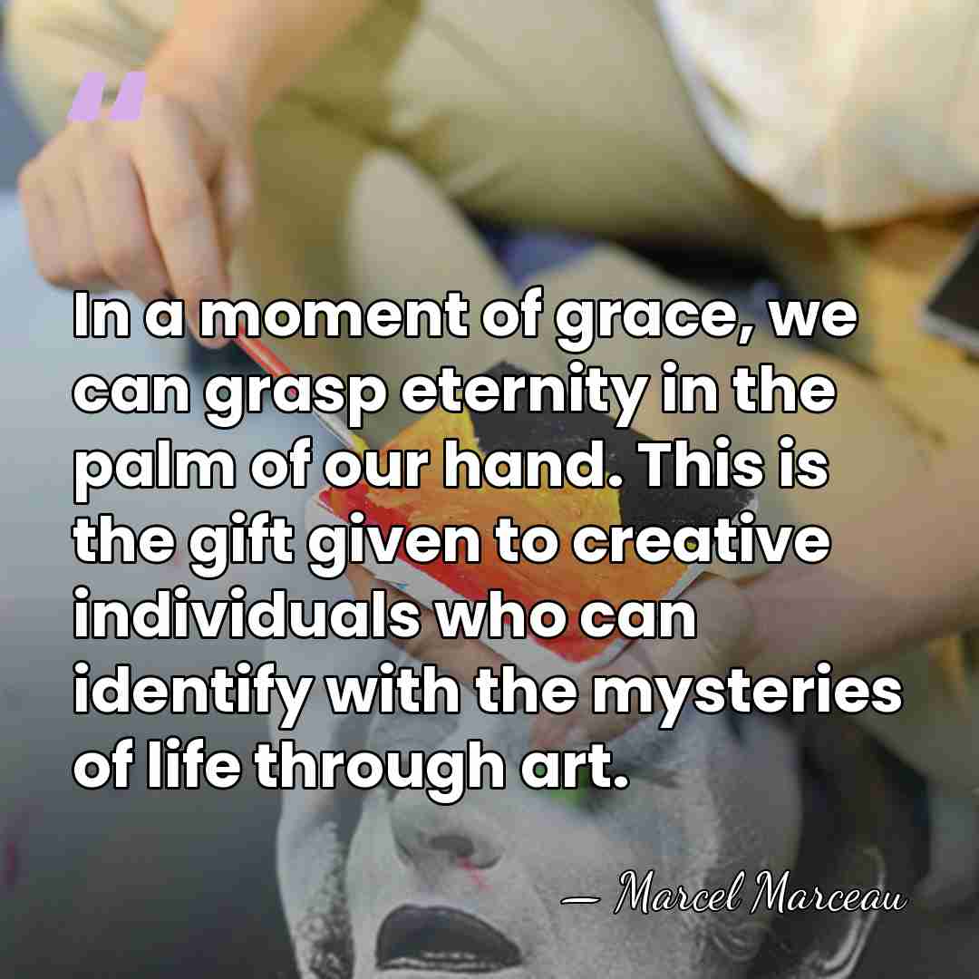 In a moment of grace, we can grasp eternity in the palm&hellip; - Marcel Marceau