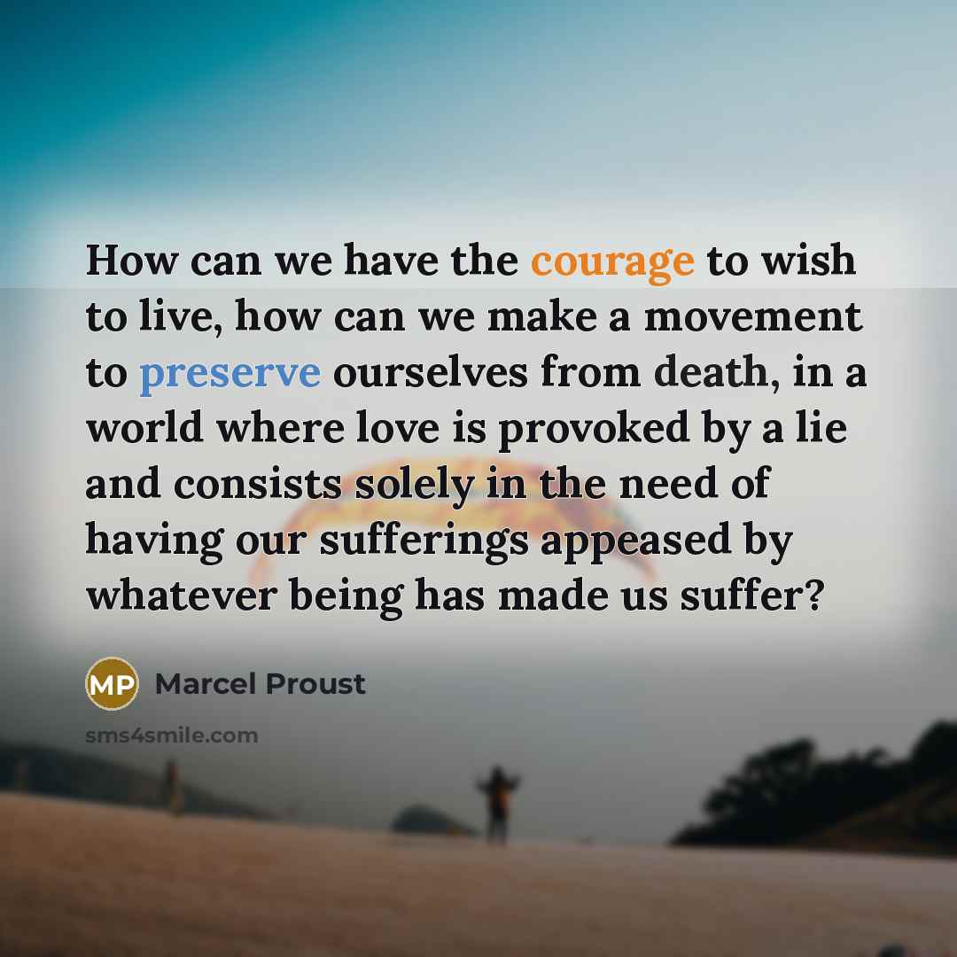 “How can we have the courage to wish to live,…” quote by Marcel Proust