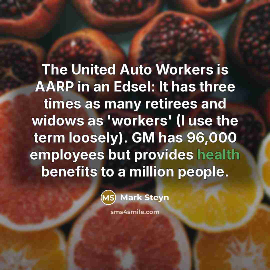 “The United Auto Workers is AARP in an Edsel: It…” quote by Mark Steyn