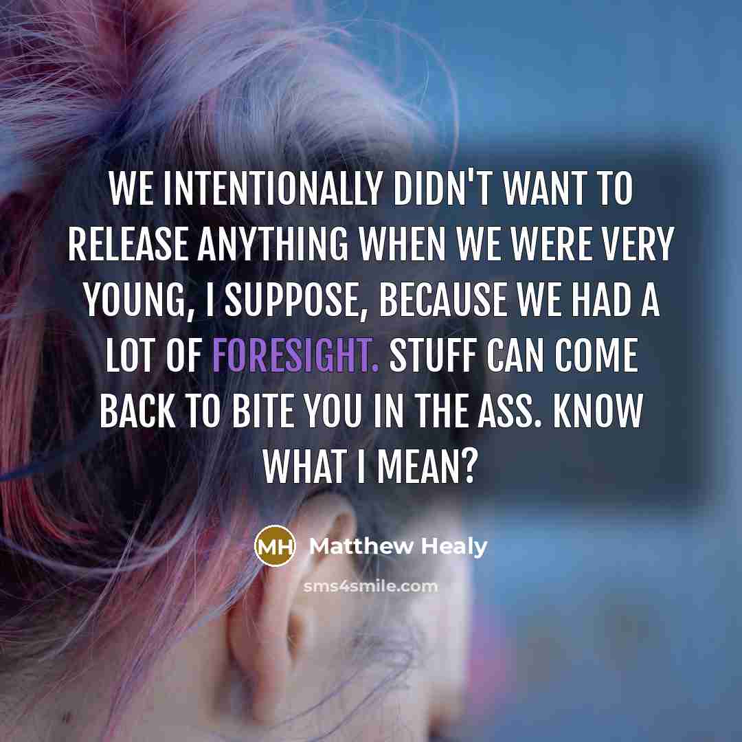 “We intentionally didn't want to release anything when we were…” quote by Matthew Healy