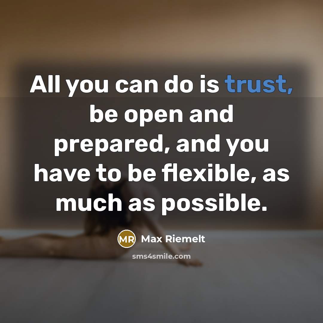 “All you can do is trust, be open and prepared,…” quote by Max Riemelt