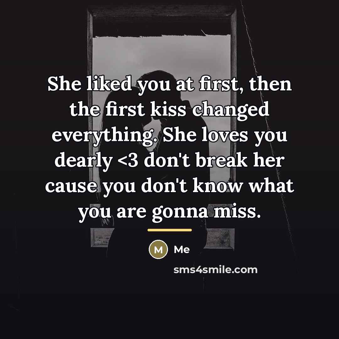 “She liked you at first, then the first kiss changed…” quote by Me