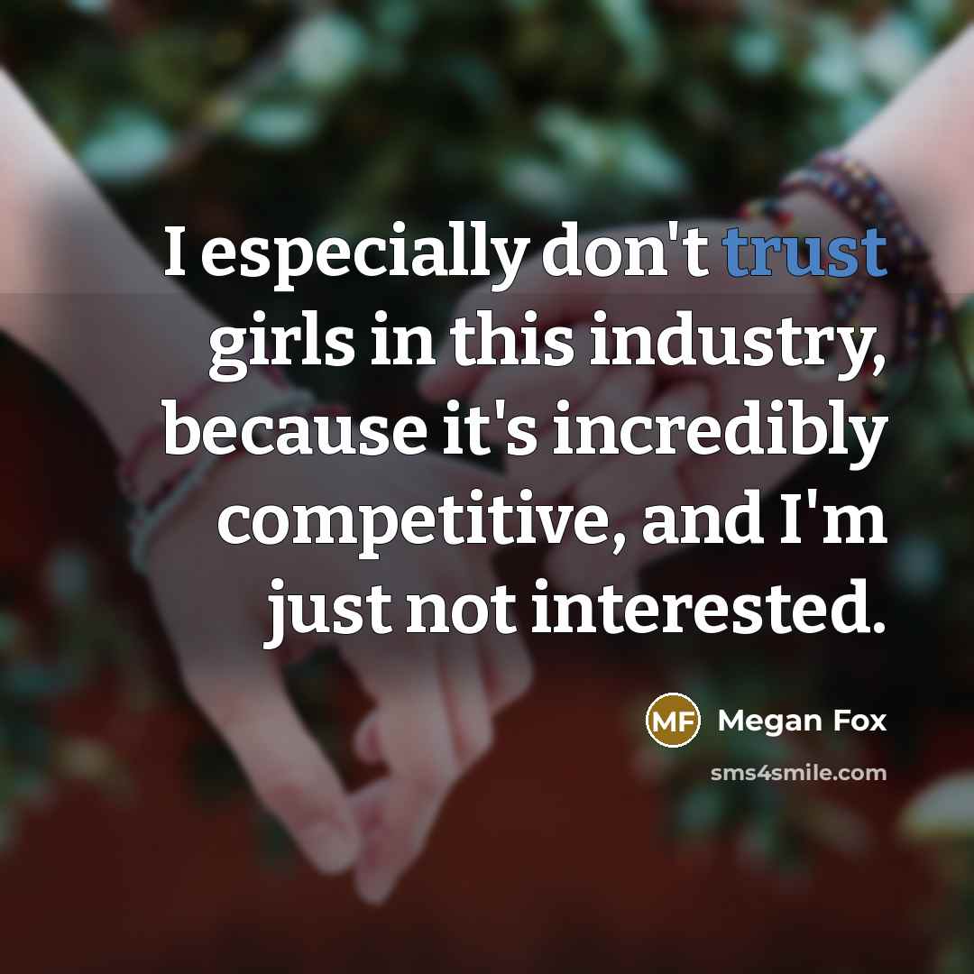 “I especially don't trust girls in this industry, because it's…” quote by Megan Fox