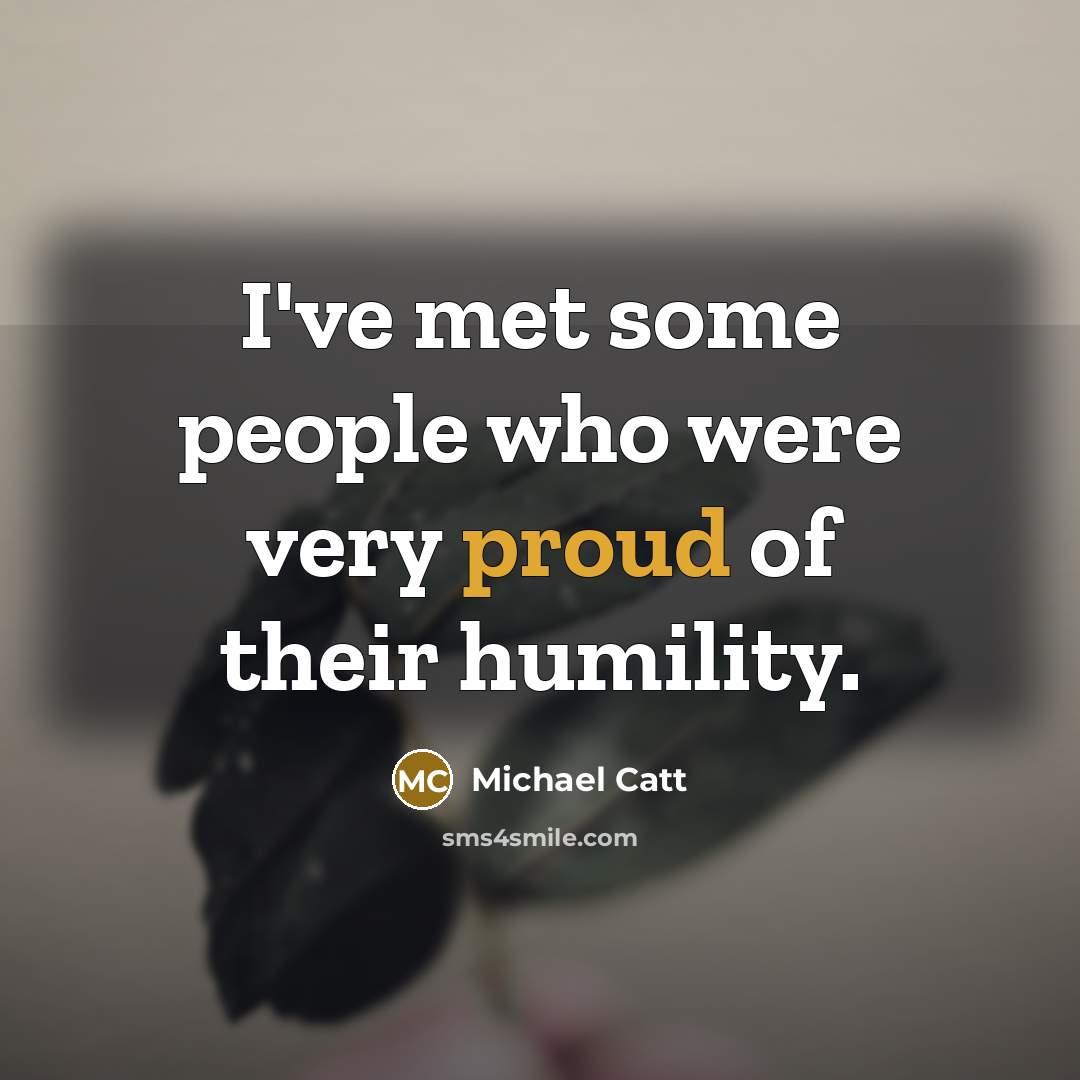 “I've met some people who were very proud of their…” quote by Michael Catt