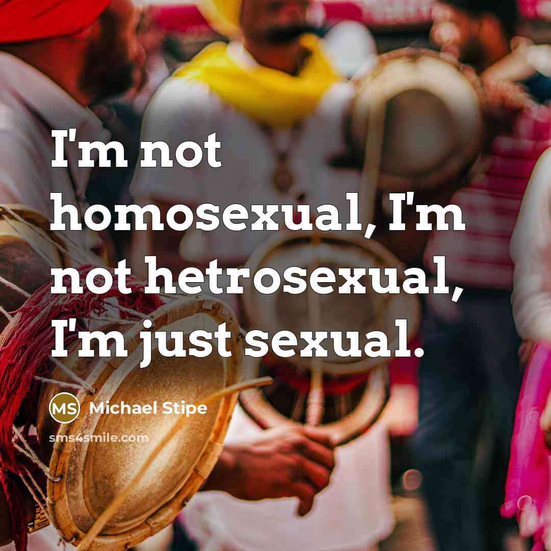 “I'm not homosexual, I'm not hetrosexual, I'm just sexual.…” quote by Michael Stipe