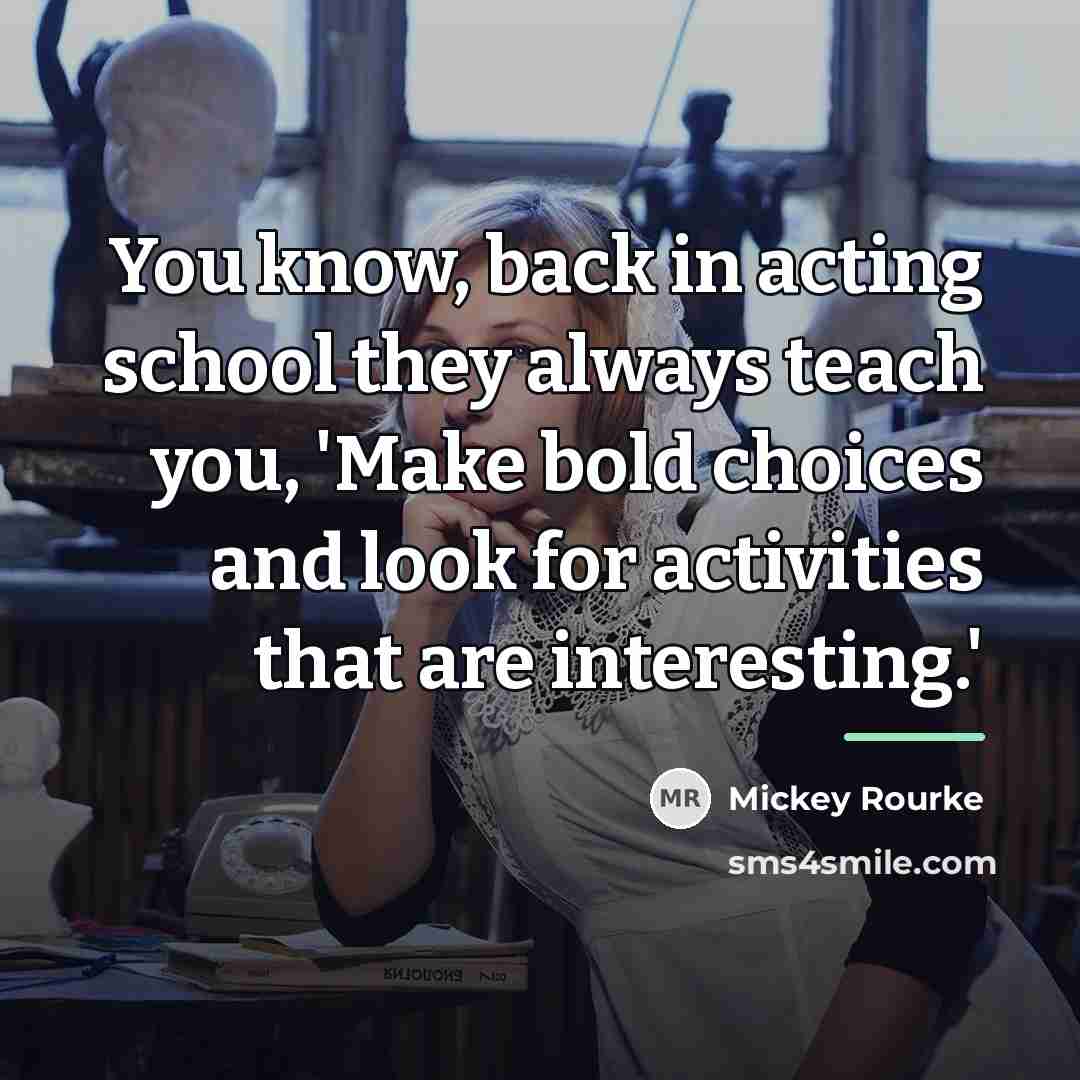 “You know, back in acting school they always teach you,…” quote by Mickey Rourke