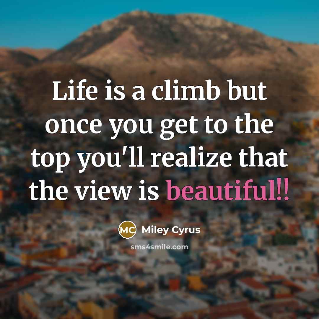 “Life is a climb but once you get to the…” quote by Miley Cyrus