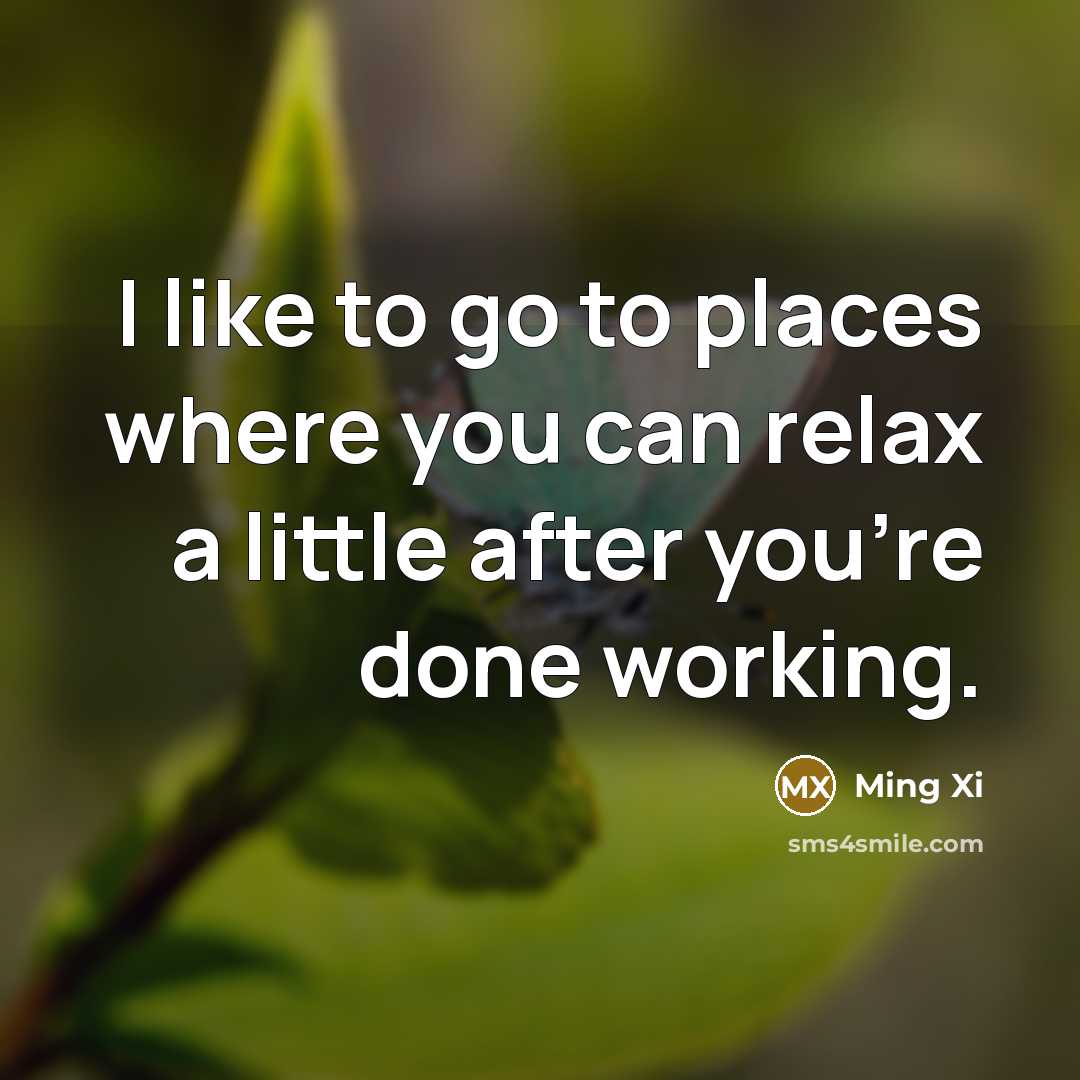 “I like to go to places where you can relax…” quote by Ming Xi