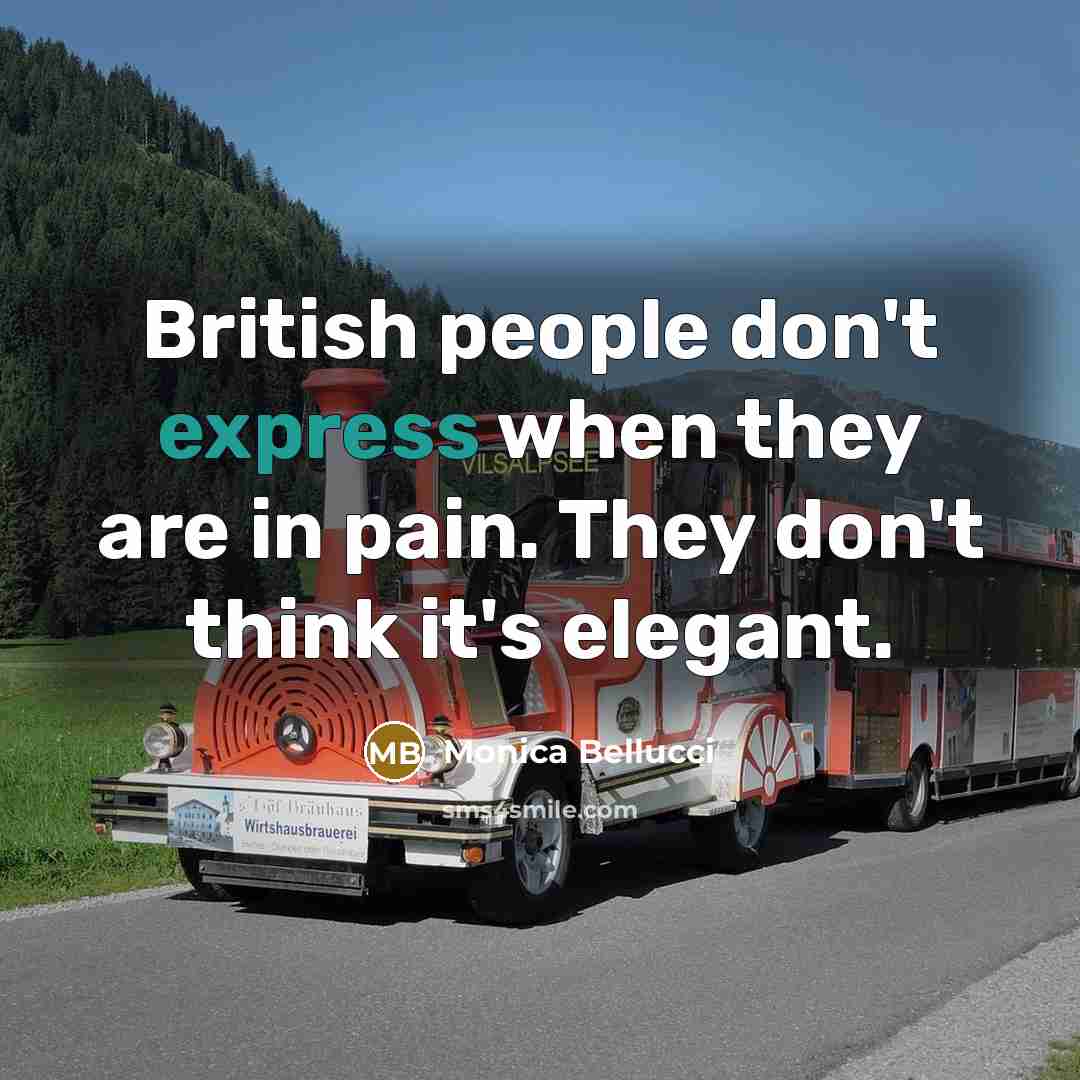 “British people don't express when they are in pain. They…” quote by Monica Bellucci