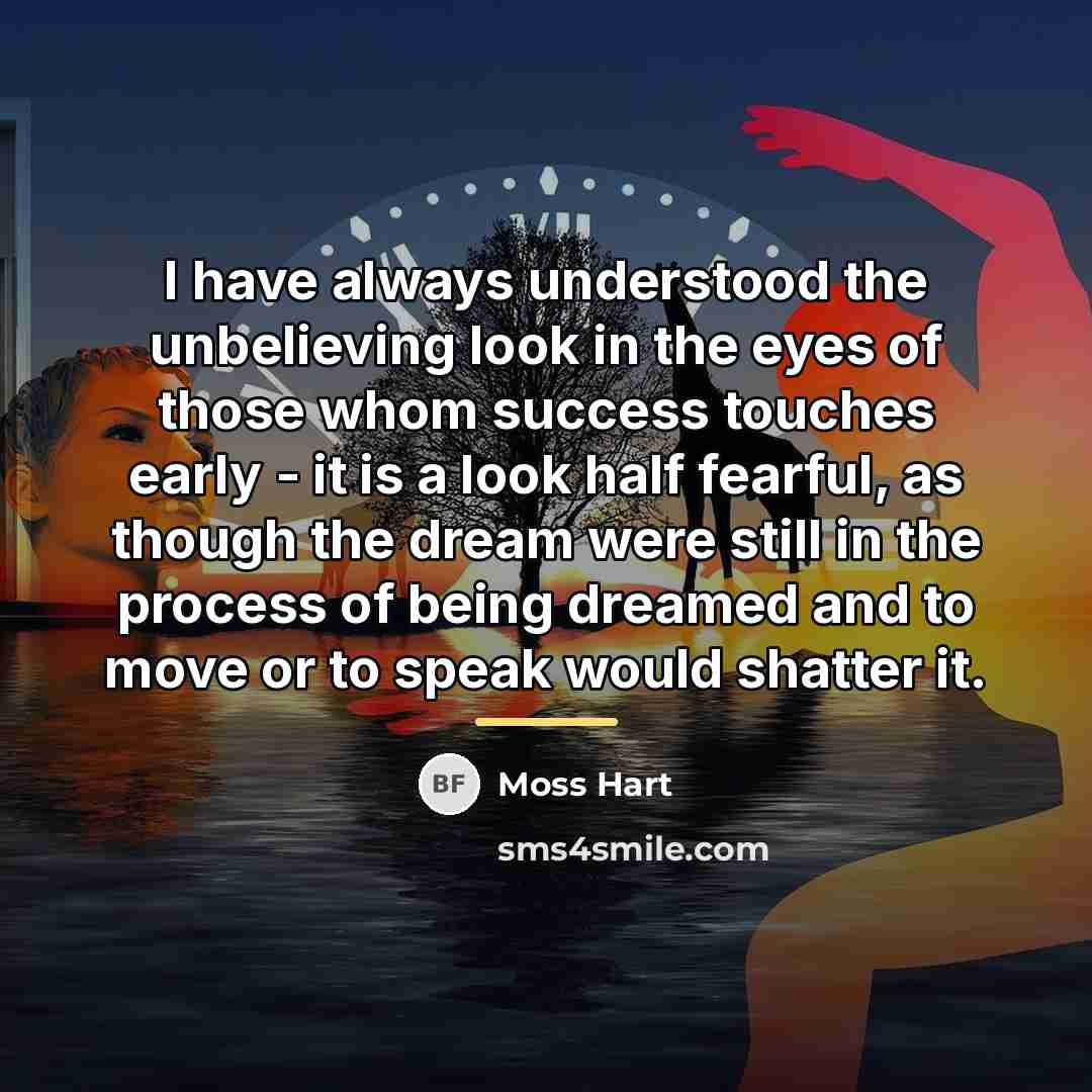 “I have always understood the unbelieving look in the eyes…” quote by Moss Hart