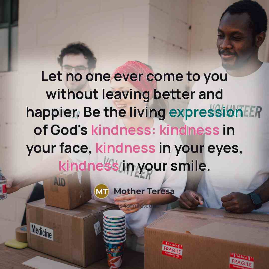 “Let no one ever come to you without leaving better…” quote by Mother Teresa