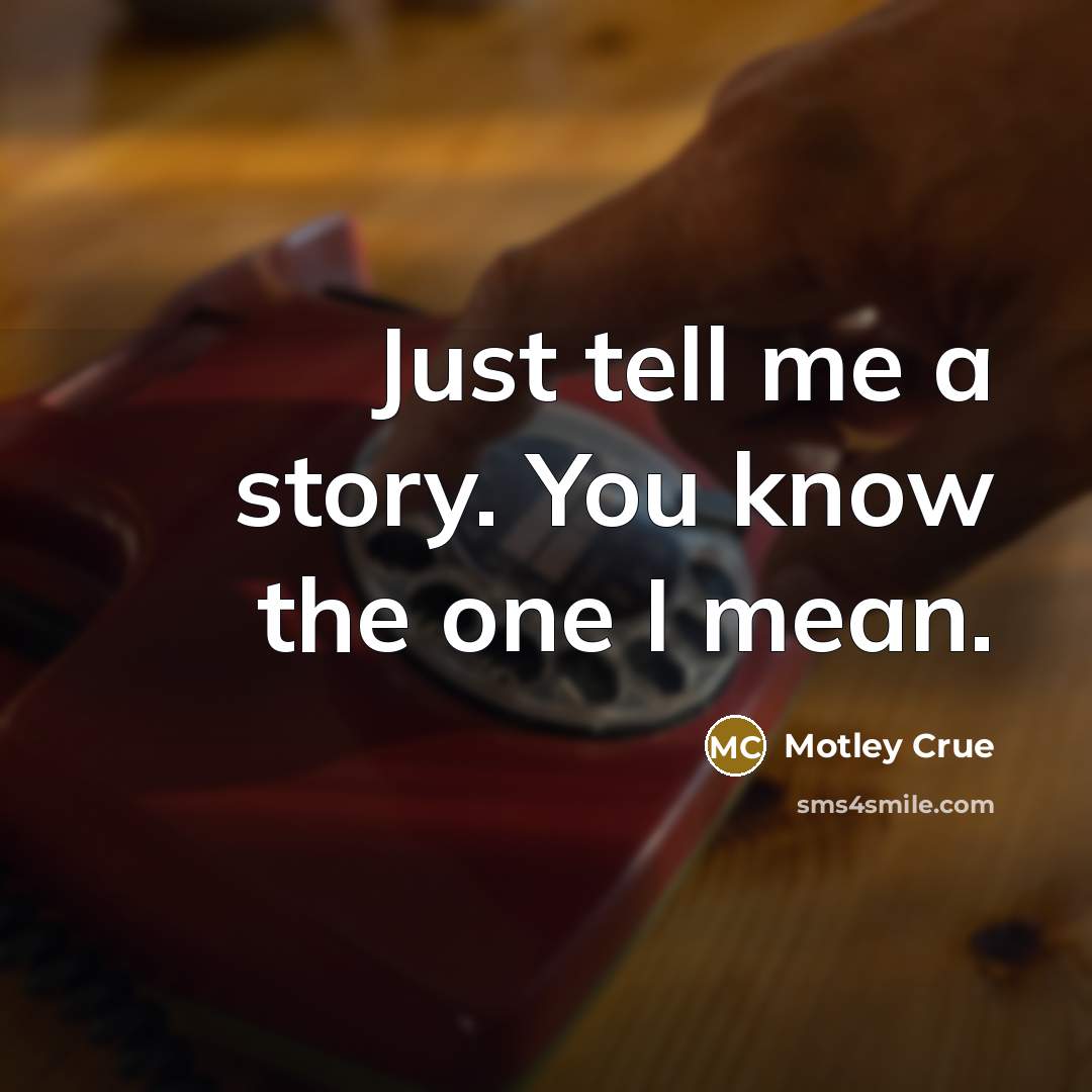 “Just tell me a story. You know the one I…” quote by Motley Crue