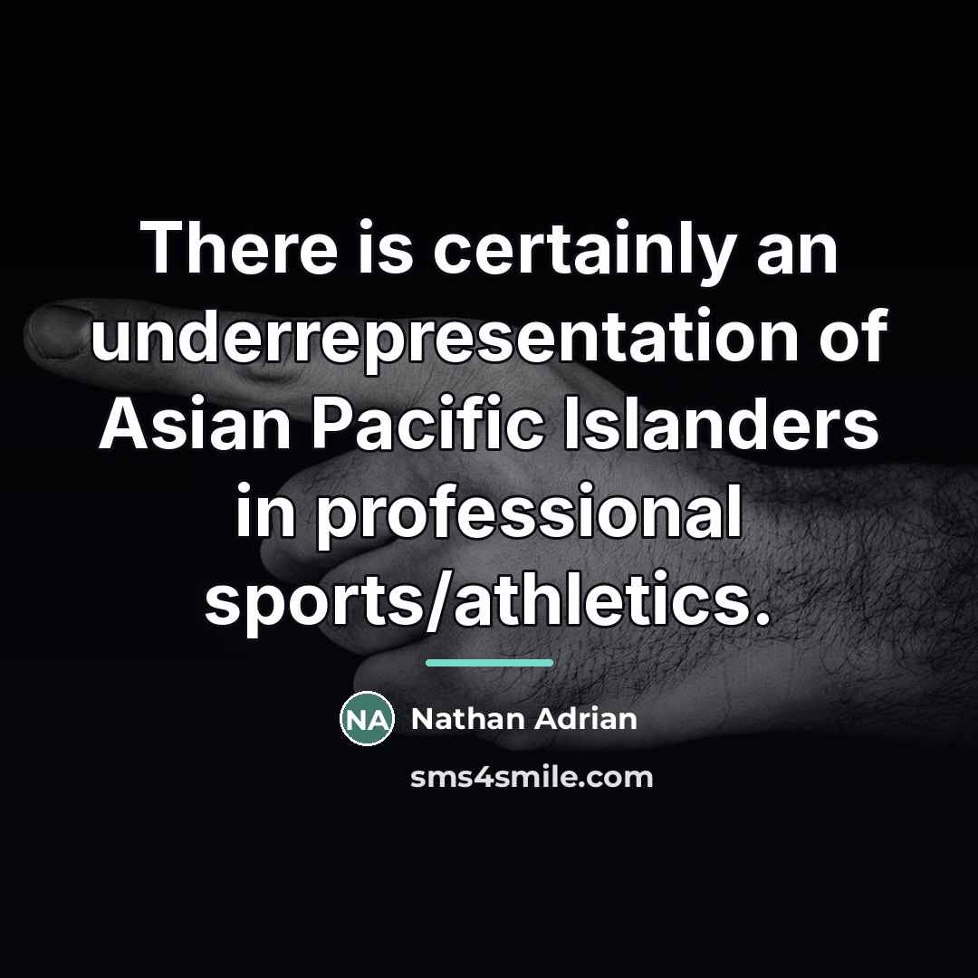 “There is certainly an underrepresentation of Asian Pacific Islanders in…” quote by Nathan Adrian