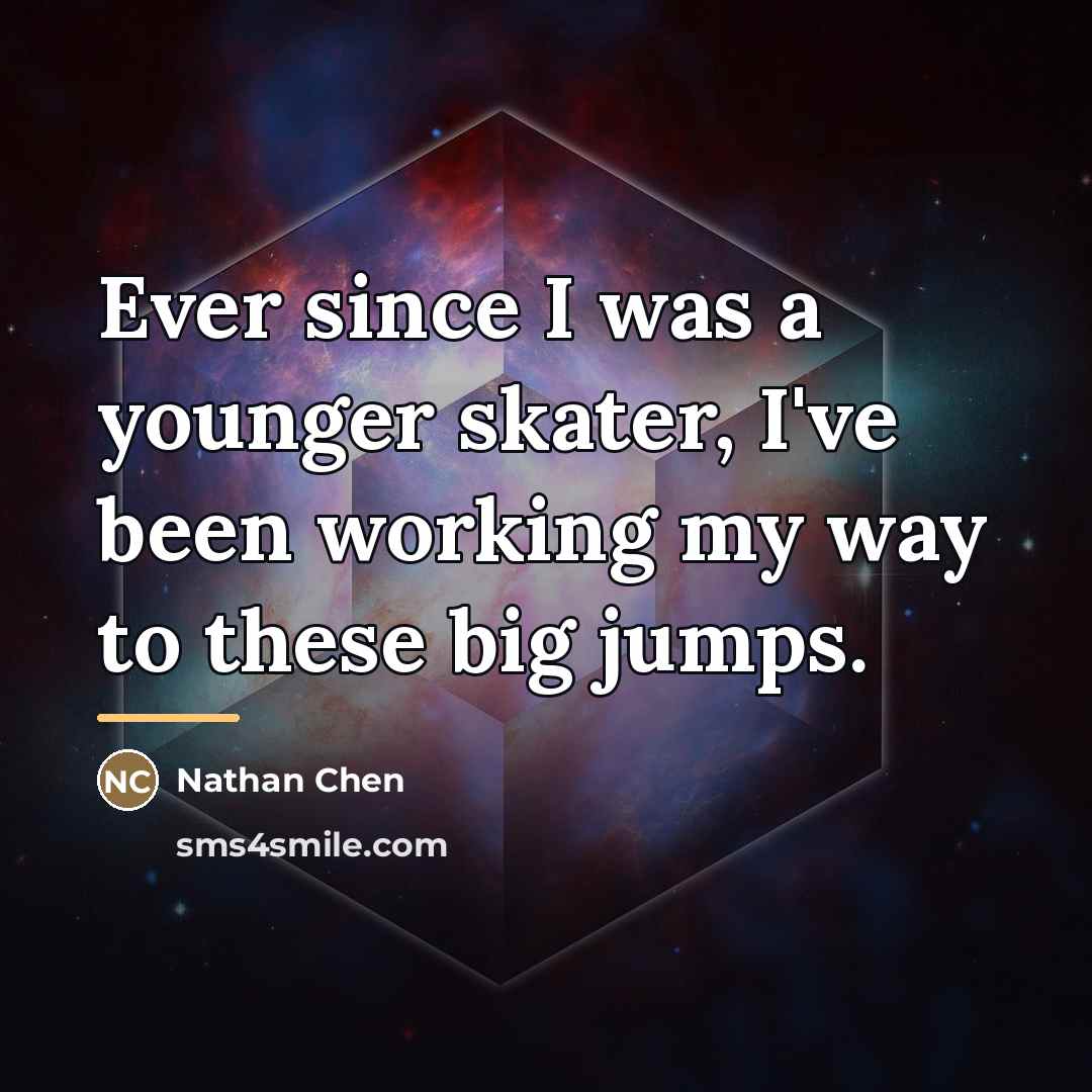 “Ever since I was a younger skater, I've been working…” quote by Nathan Chen