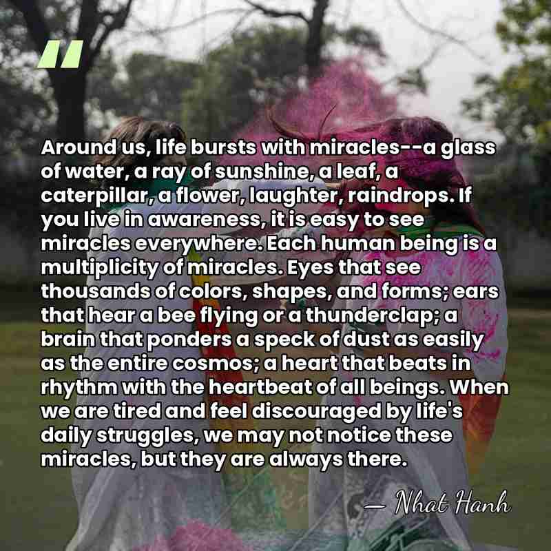 Around us, life bursts with miracles--a glass of water, a ray of&hellip; - Nhat Hanh