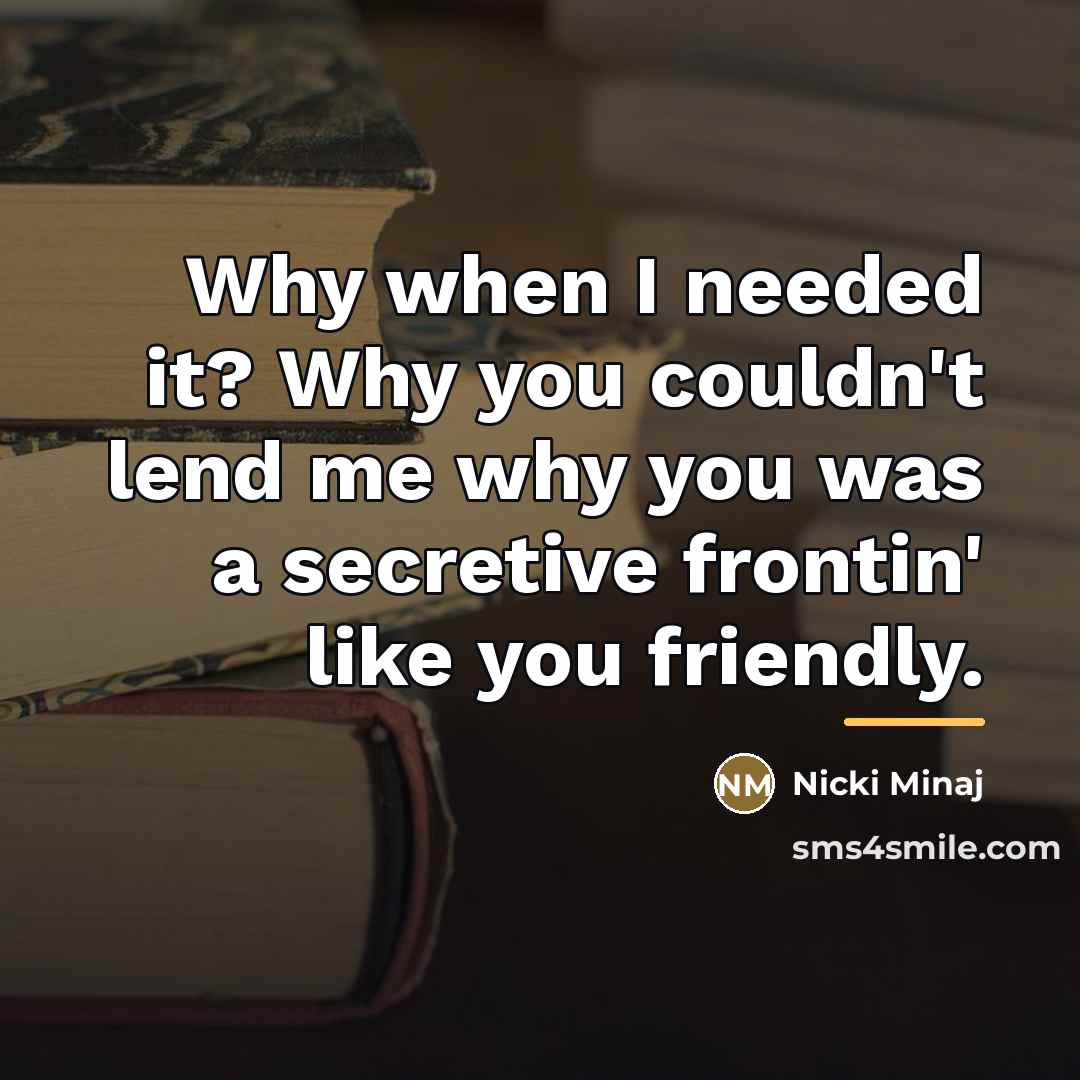 “Why when I needed it? Why you couldn't lend me…” quote by Nicki Minaj