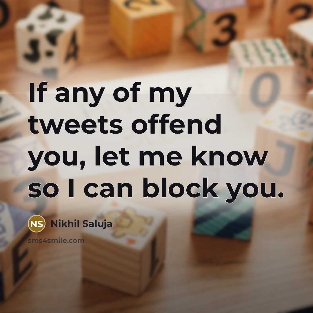 “If any of my tweets offend you, let me know so I can block you.” quote by Nikhil Saluja