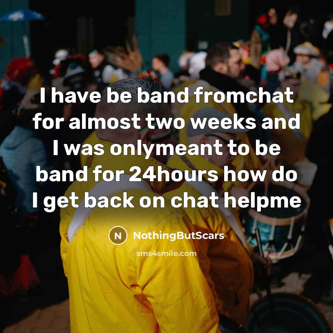 “I have be band fromchat for almost two weeks and…” quote by NothingButScars